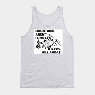 Mountains Aren’t Funny They’re Hill Areas Tank Top